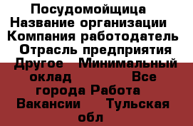 Посудомойщица › Название организации ­ Компания-работодатель › Отрасль предприятия ­ Другое › Минимальный оклад ­ 10 000 - Все города Работа » Вакансии   . Тульская обл.